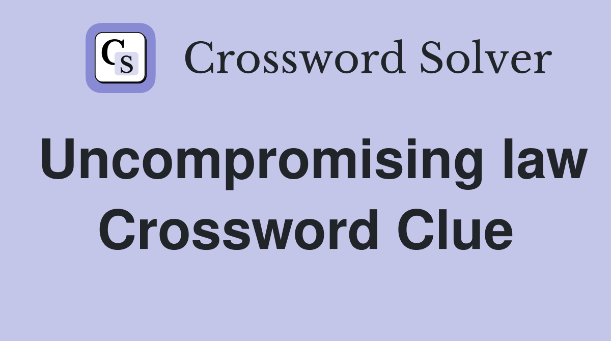 Uncompromising law Crossword Clue