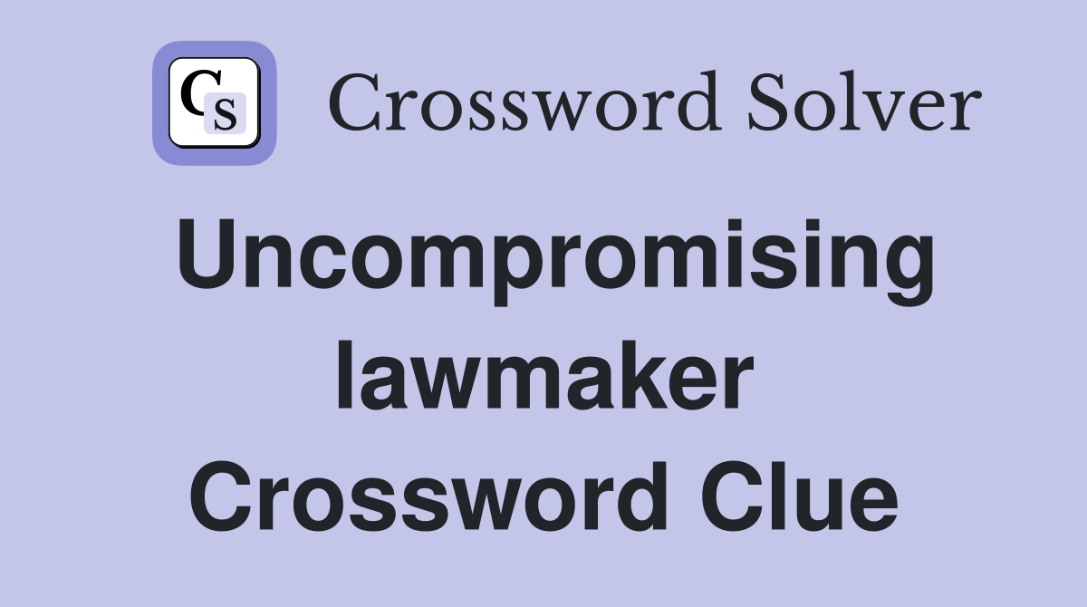 Uncompromising lawmaker Crossword Clue