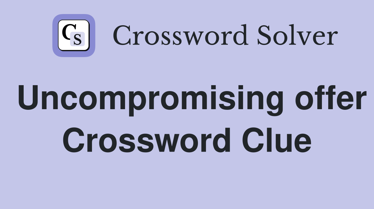 Uncompromising offer Crossword Clue
