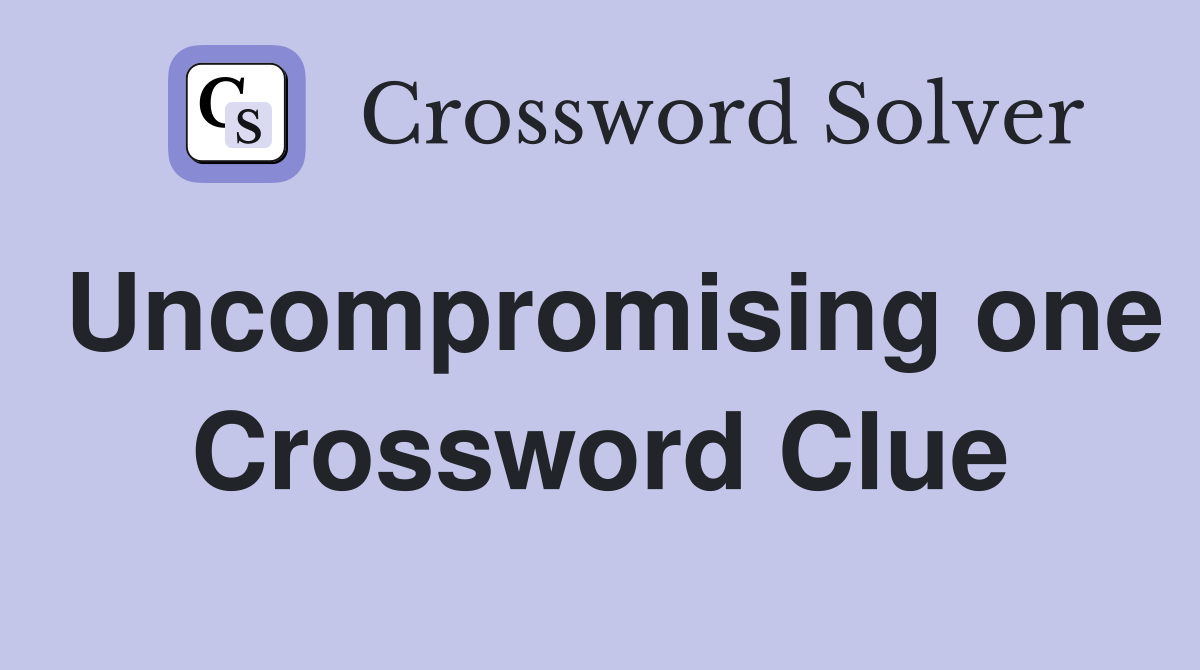 Uncompromising one Crossword Clue