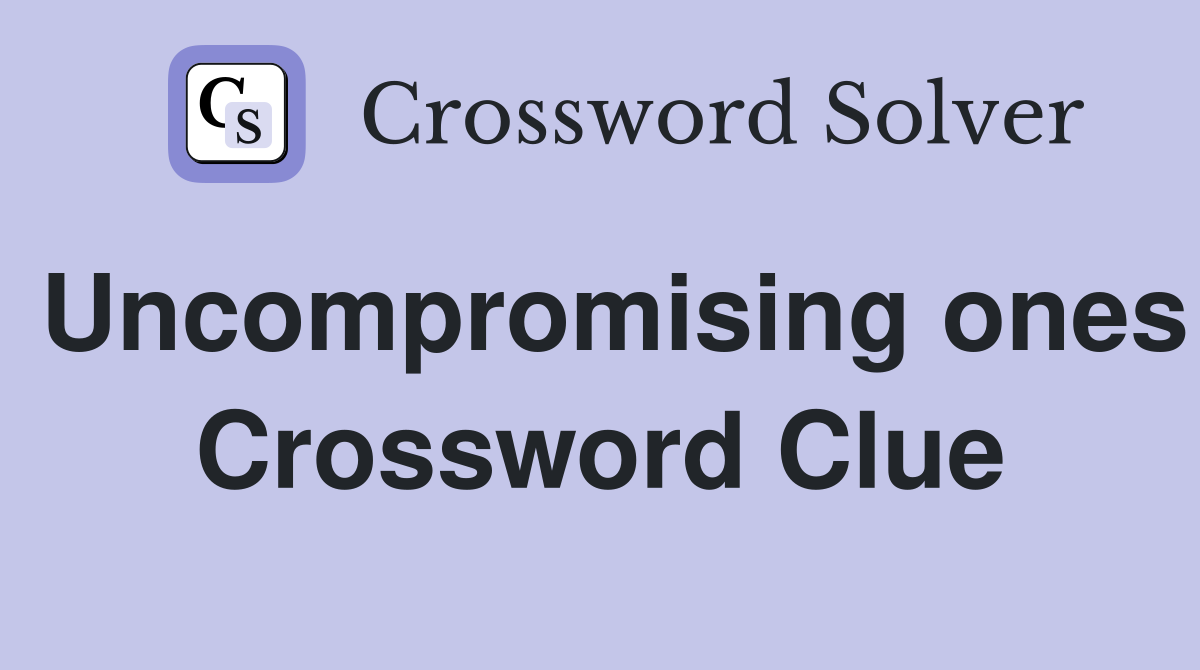 Uncompromising ones Crossword Clue