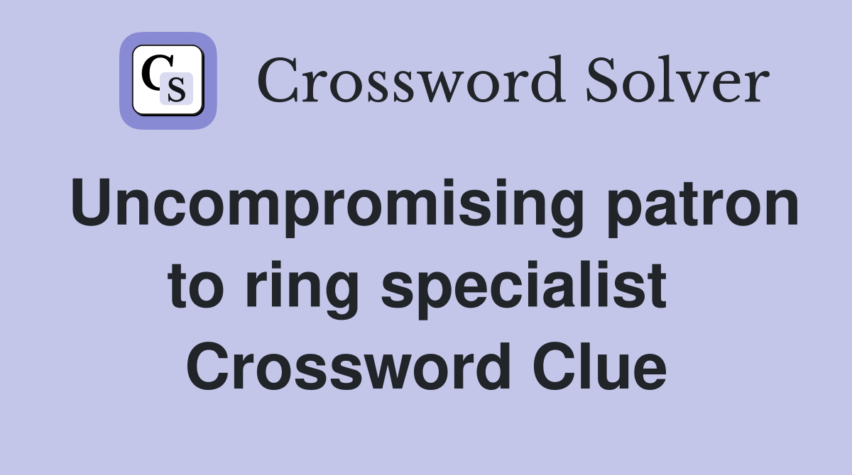 Uncompromising patron to ring specialist  Crossword Clue