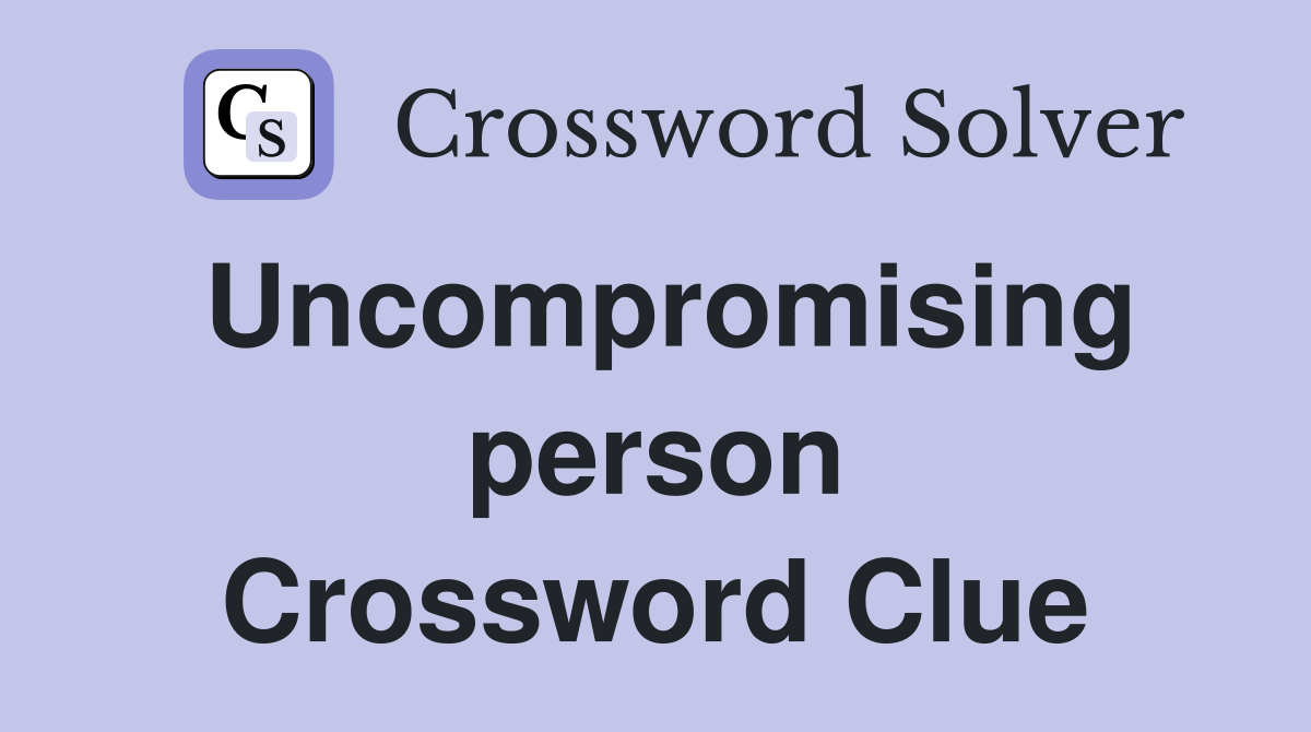 Uncompromising person Crossword Clue