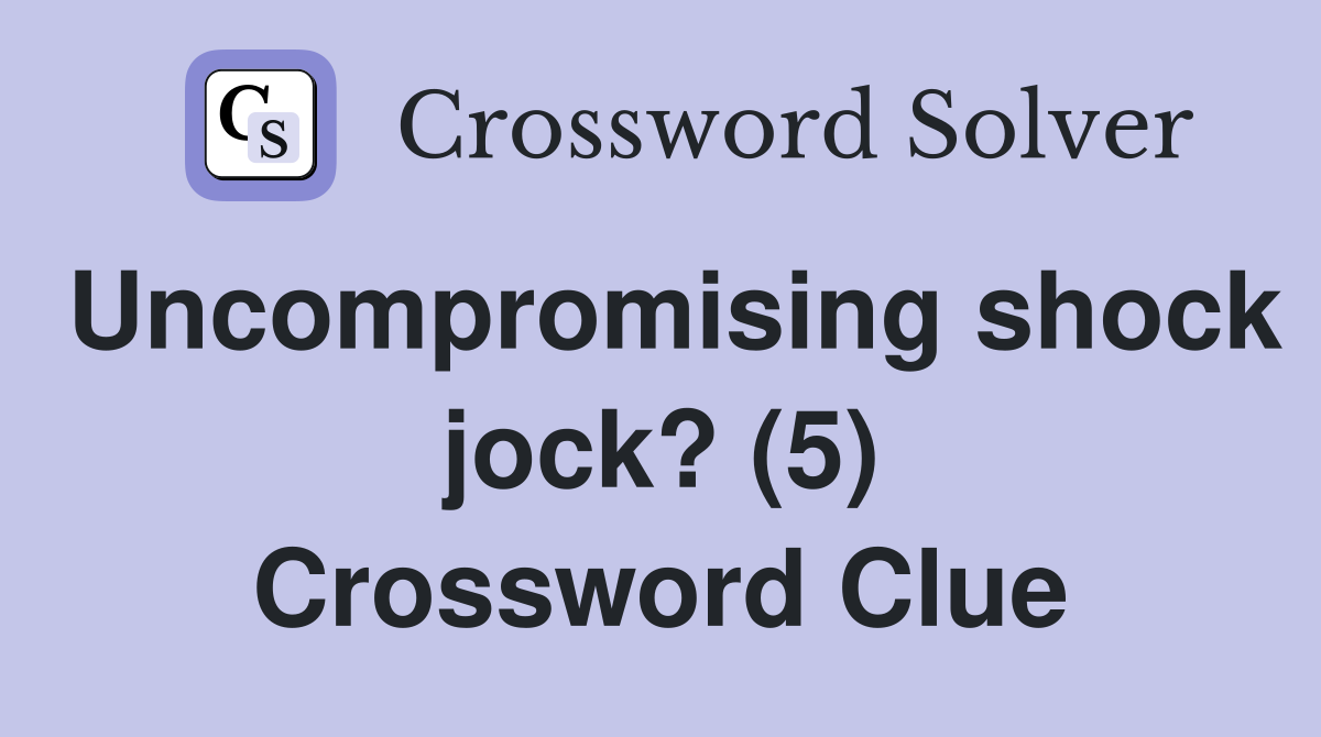 Uncompromising shock jock? (5) Crossword Clue