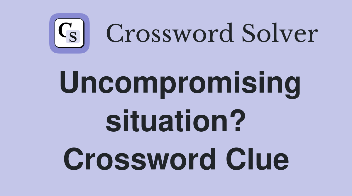 Uncompromising situation? Crossword Clue