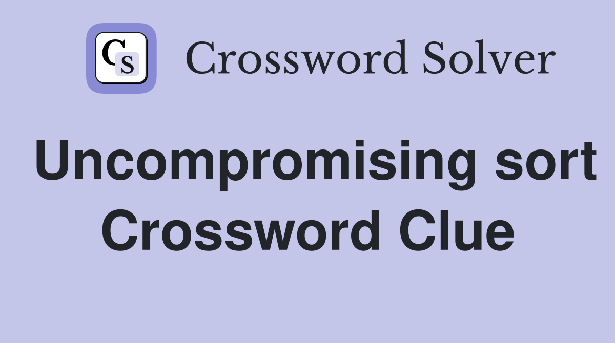 Uncompromising sort Crossword Clue