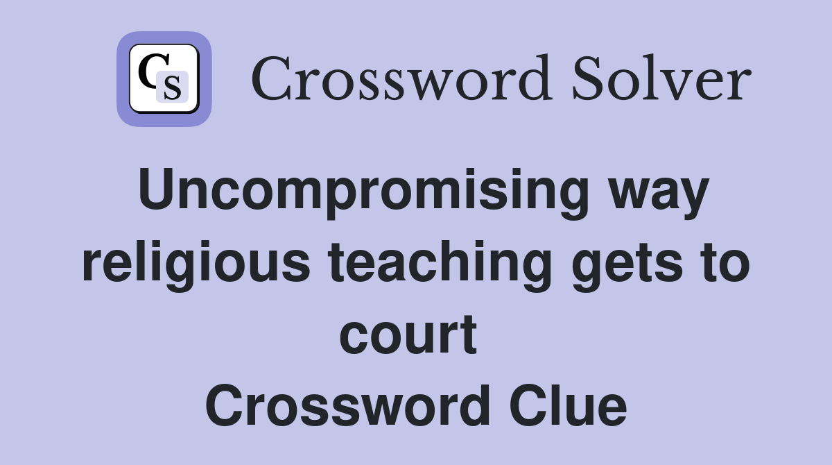 Uncompromising way religious teaching gets to court  Crossword Clue