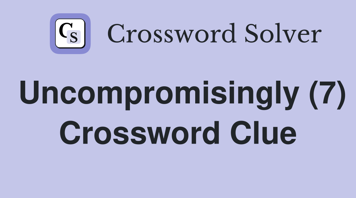 Uncompromisingly (7) Crossword Clue