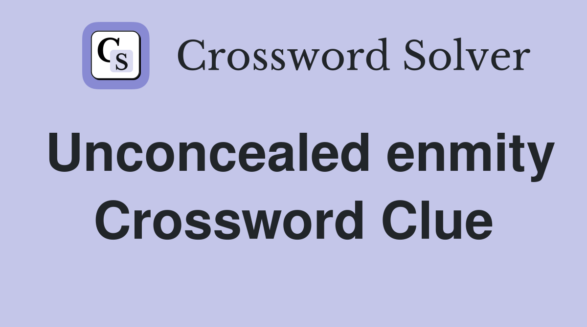 Unconcealed enmity Crossword Clue