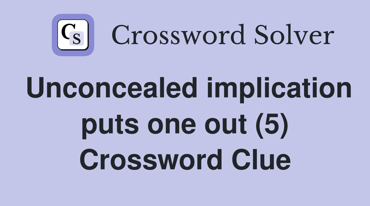 Unconcealed implication puts one out (5) Crossword Clue
