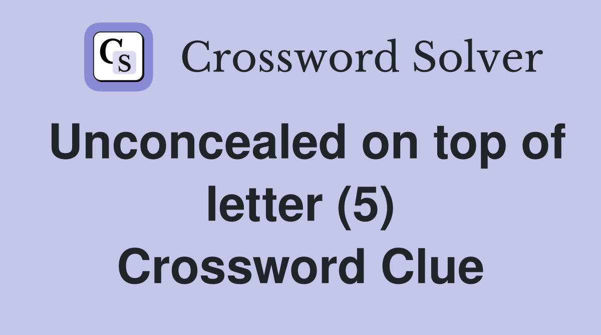Unconcealed on top of letter (5) Crossword Clue