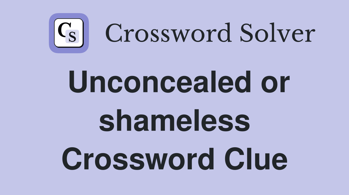 Unconcealed or shameless Crossword Clue
