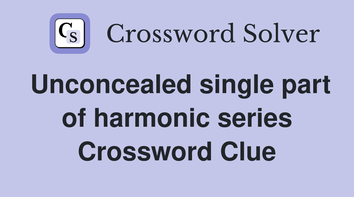 Unconcealed single part of harmonic series Crossword Clue