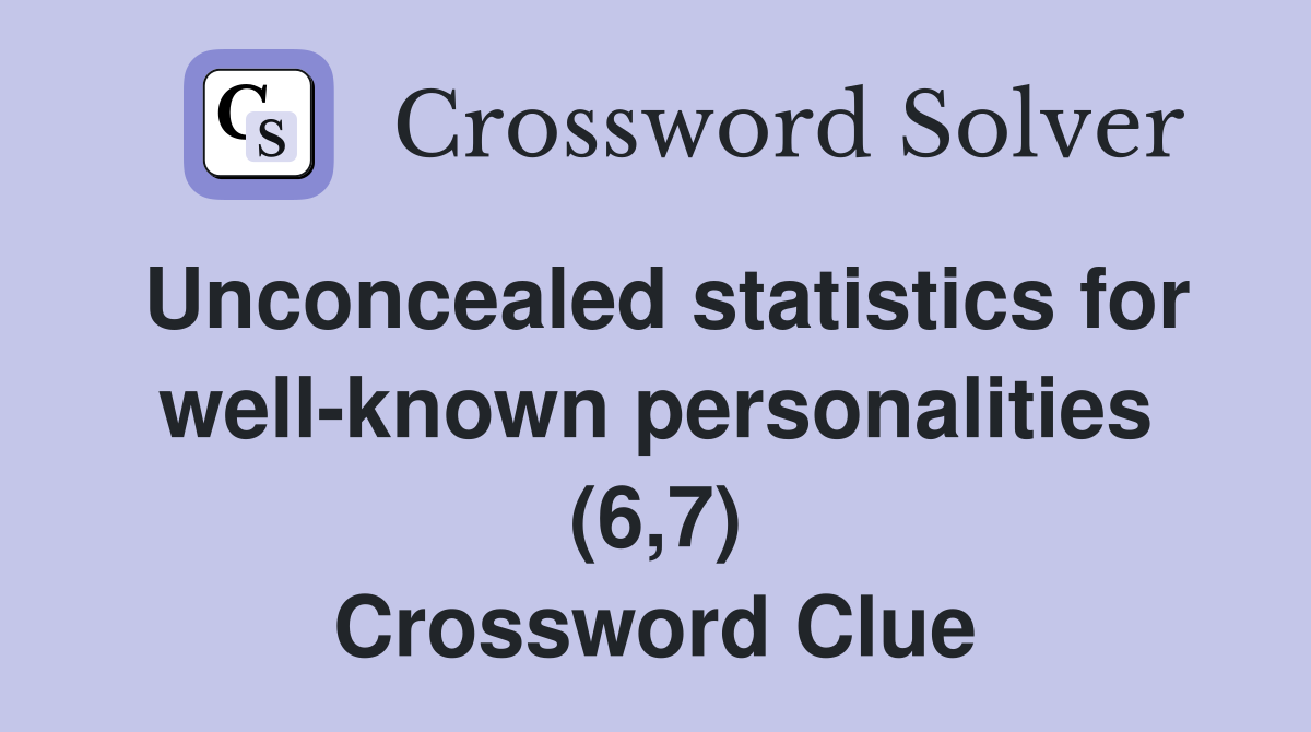 Unconcealed statistics for well-known personalities (6,7) Crossword Clue