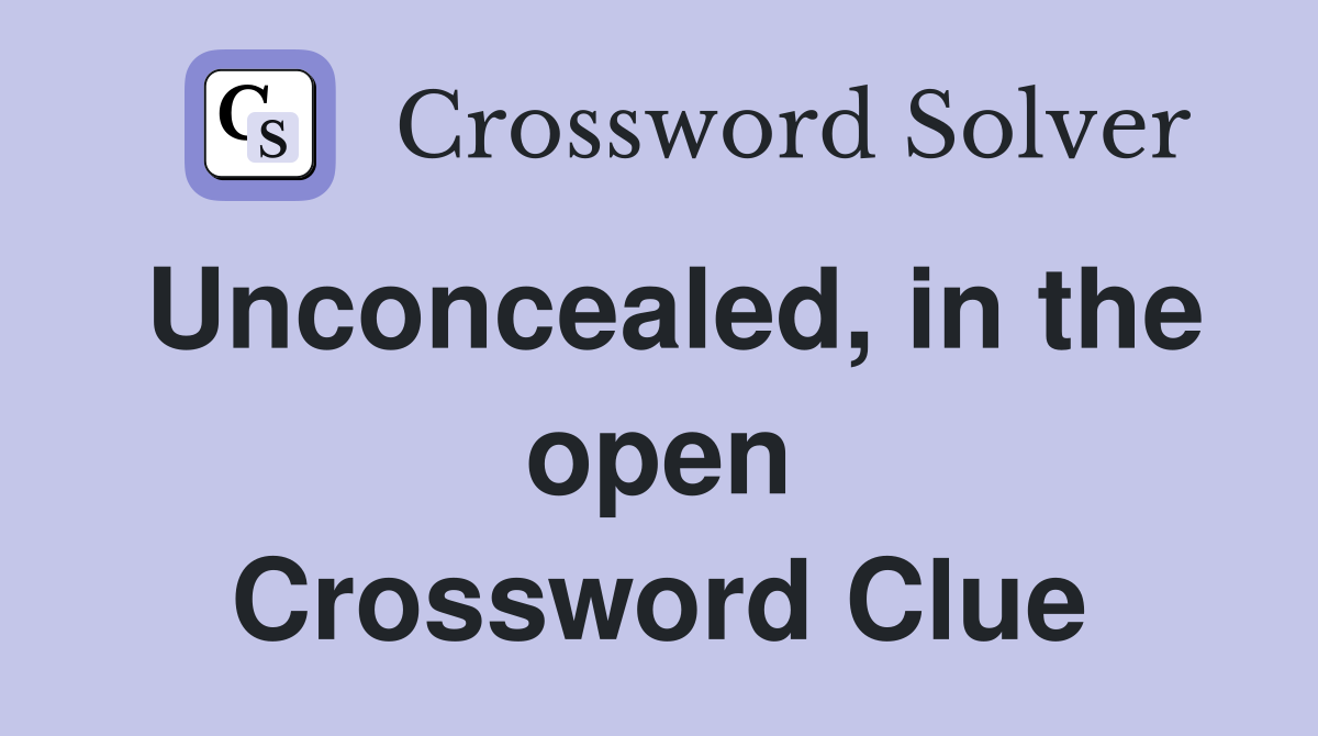 Unconcealed, in the open Crossword Clue
