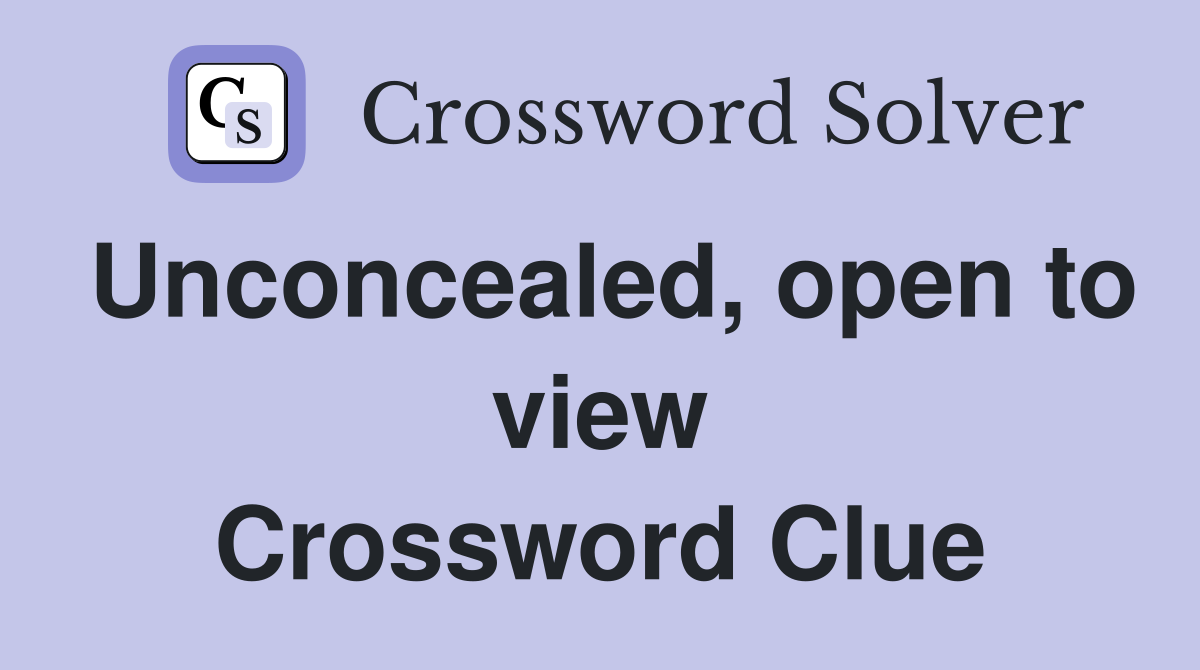 Unconcealed, open to view Crossword Clue