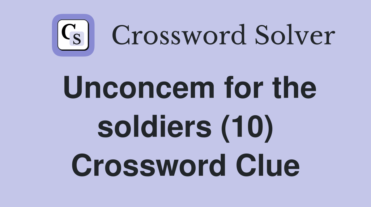 Unconcem for the soldiers (10) Crossword Clue