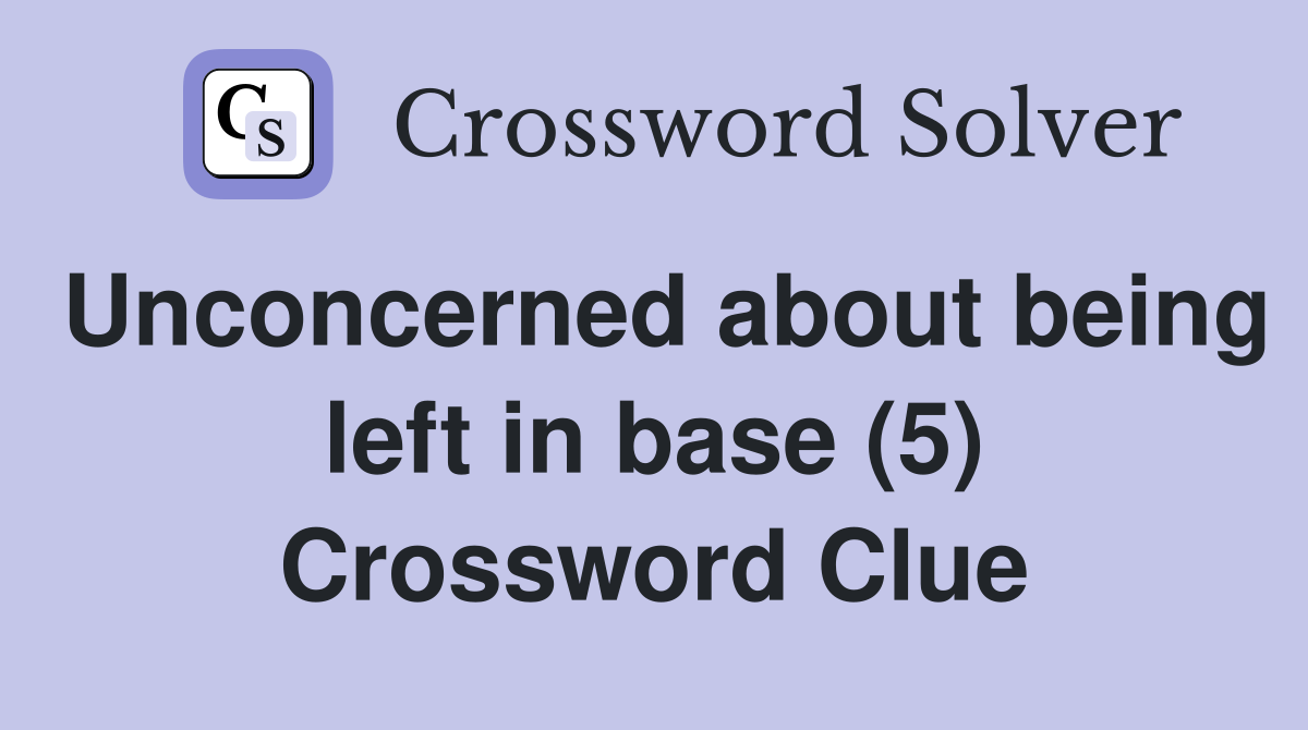Unconcerned about being left in base (5) Crossword Clue