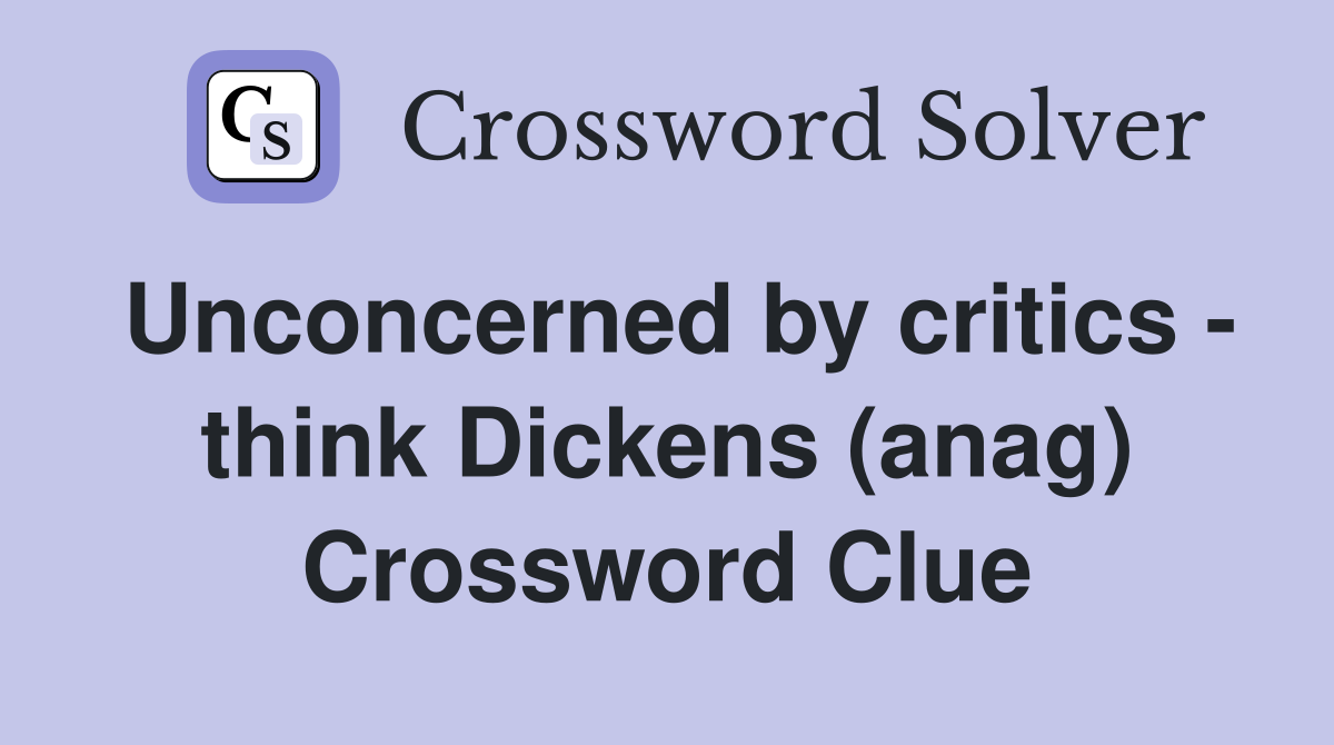 Unconcerned by critics - think Dickens (anag) Crossword Clue