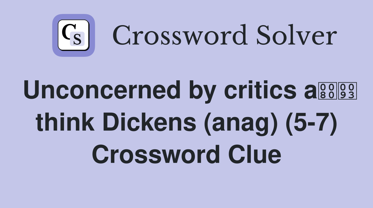 Unconcerned by critics a think Dickens (anag) (5-7) Crossword Clue