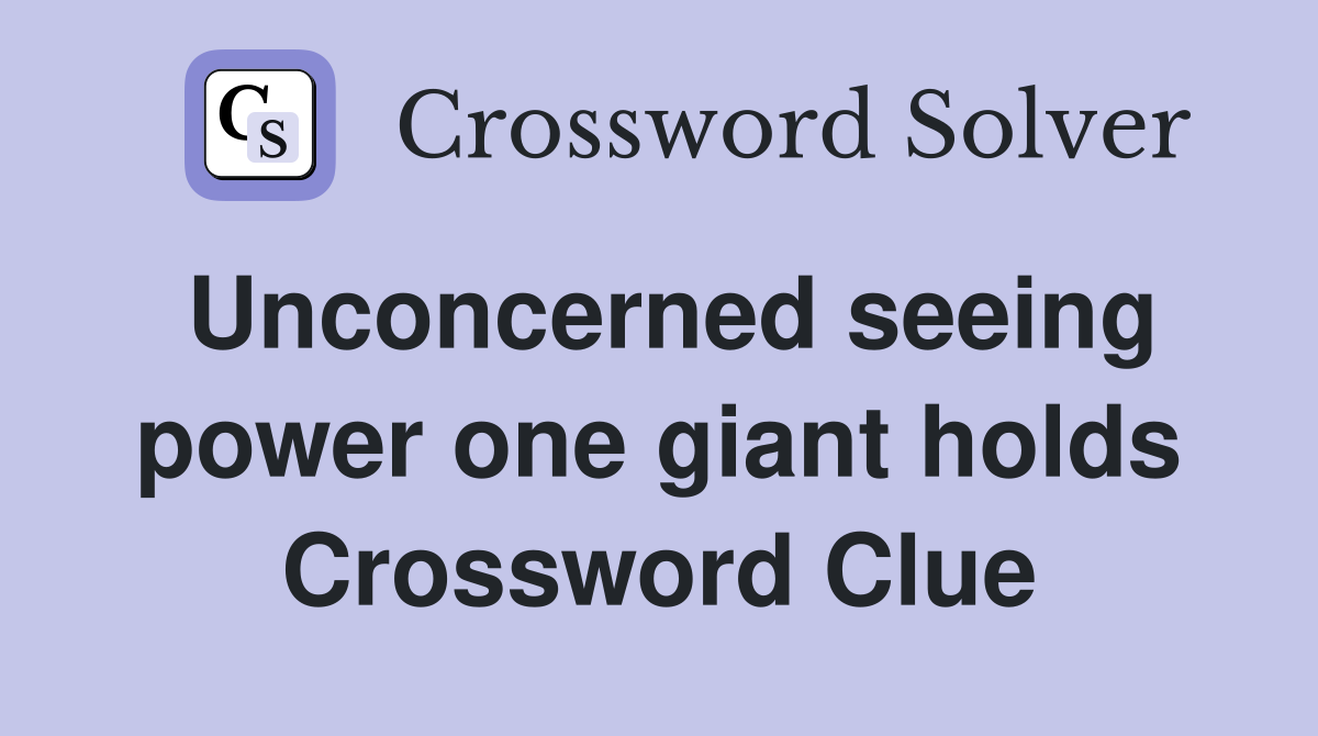 Unconcerned seeing power one giant holds Crossword Clue
