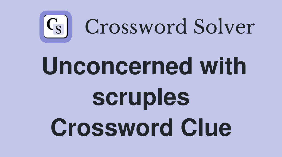 Unconcerned with scruples Crossword Clue