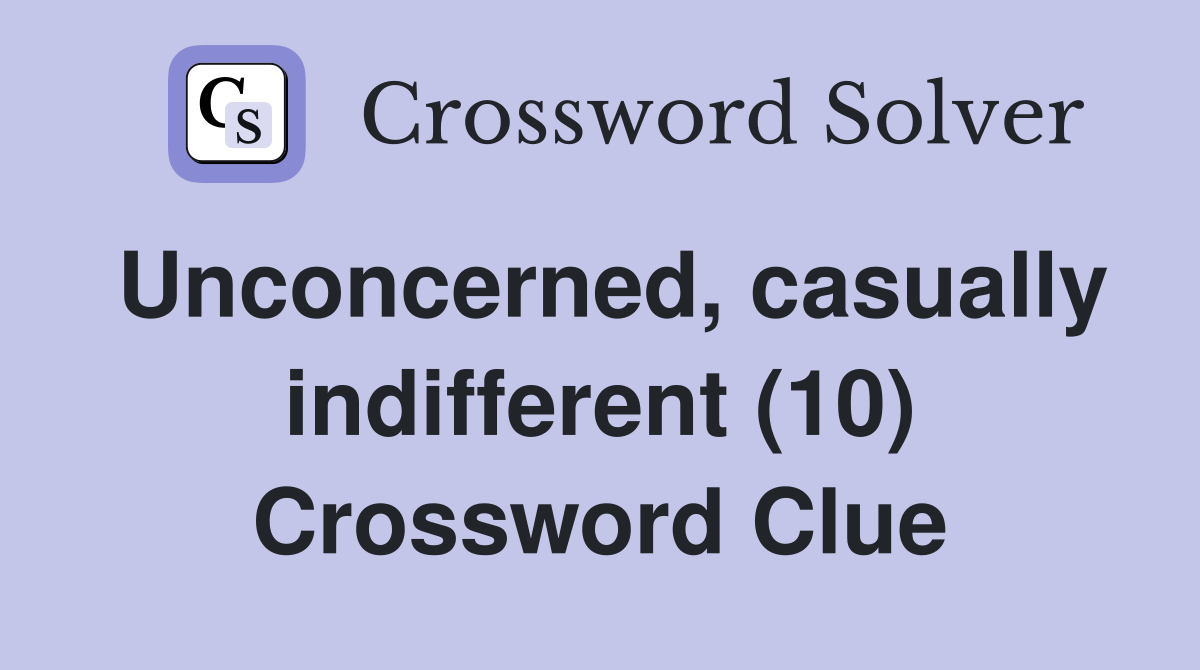 Unconcerned, casually indifferent (10) Crossword Clue