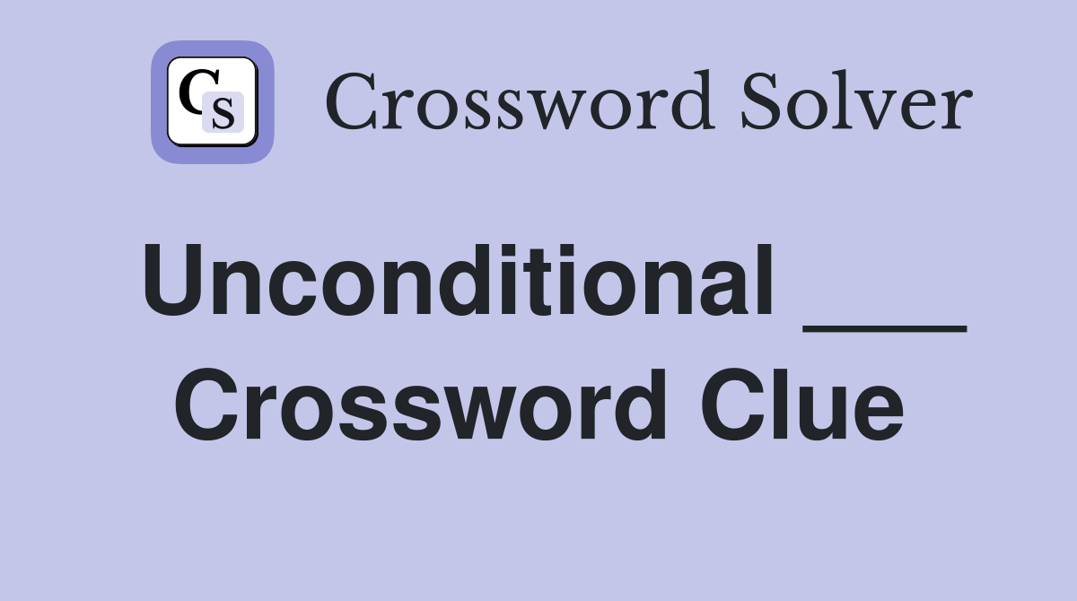 Unconditional ___ Crossword Clue