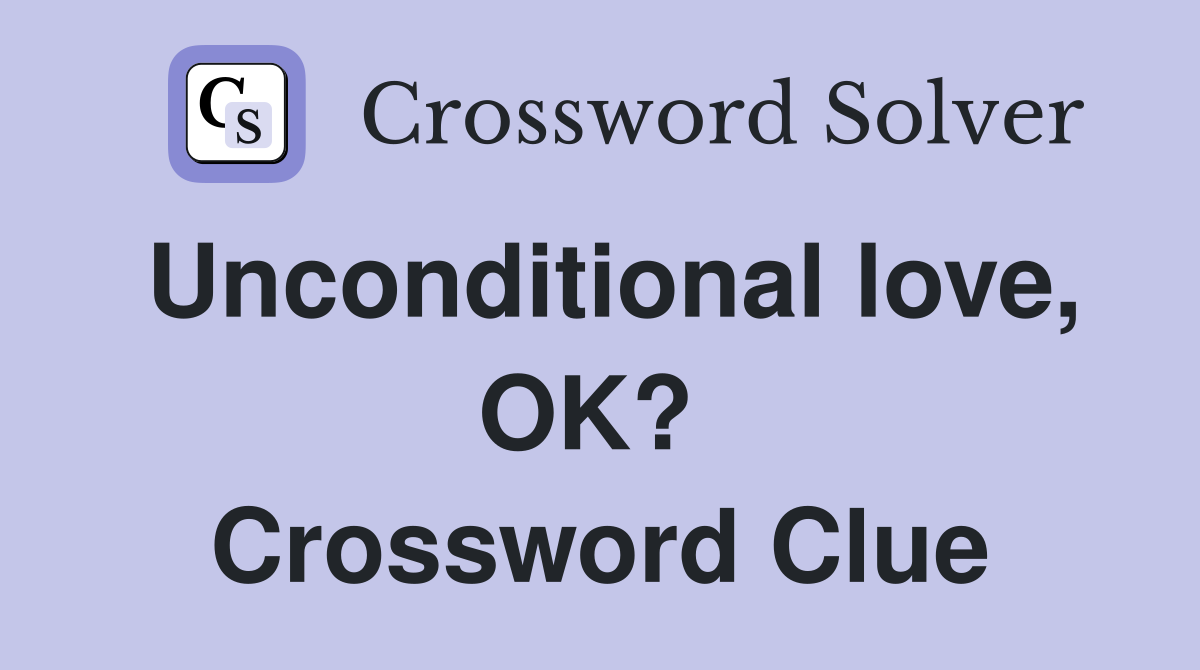 Unconditional love, OK?  Crossword Clue