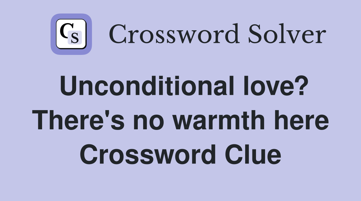 Unconditional love? There's no warmth here Crossword Clue