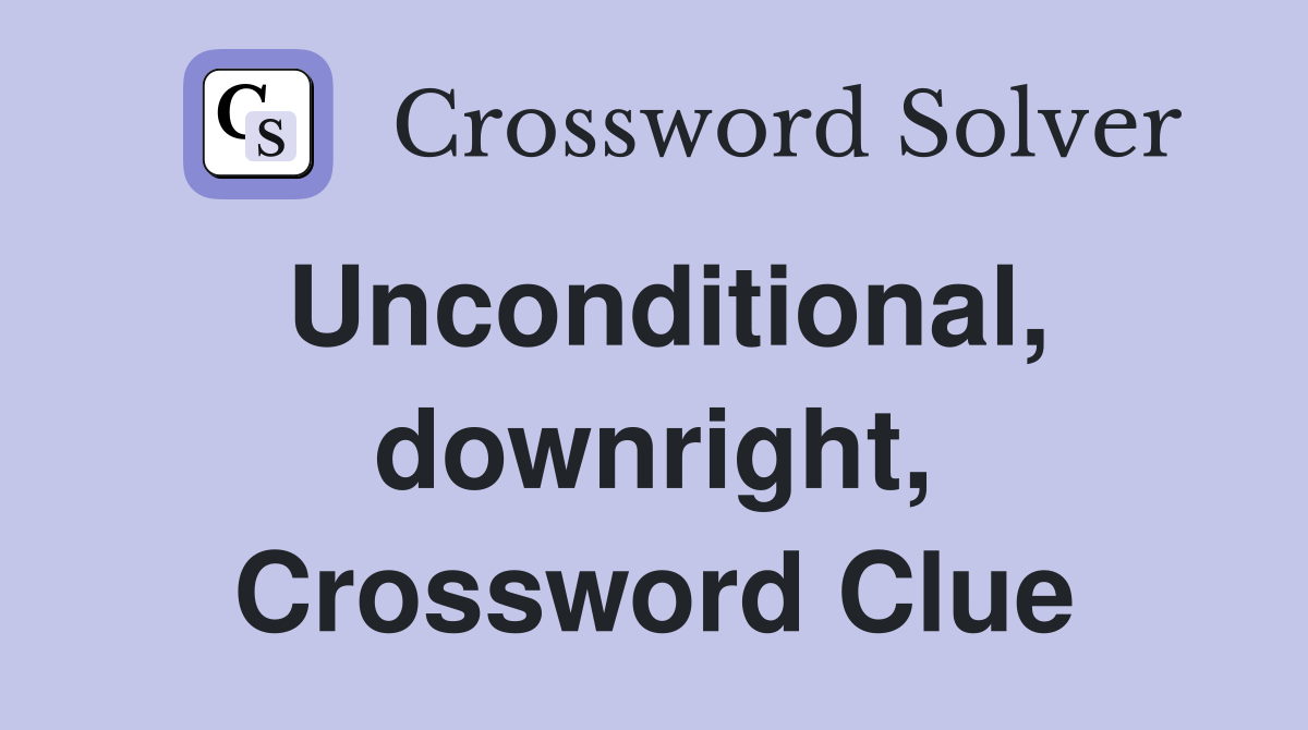 Unconditional, downright, Crossword Clue