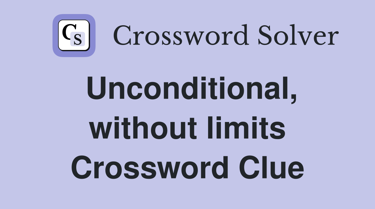 Unconditional, without limits Crossword Clue