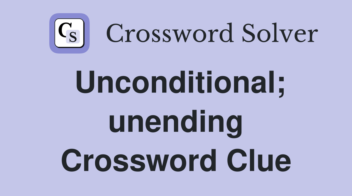 Unconditional; unending Crossword Clue