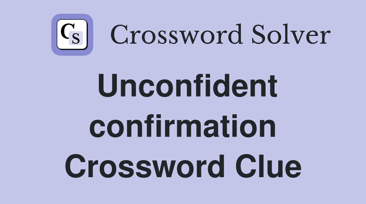Unconfident confirmation Crossword Clue