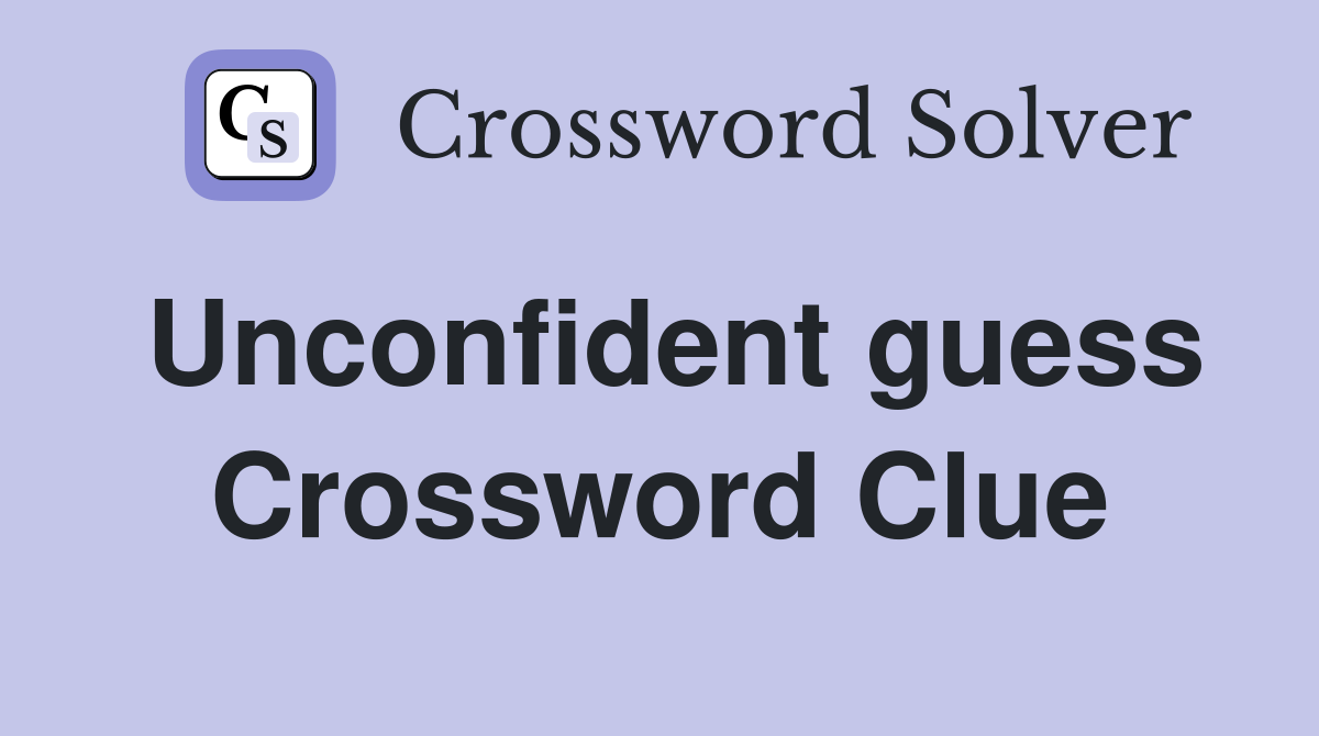 Unconfident guess Crossword Clue