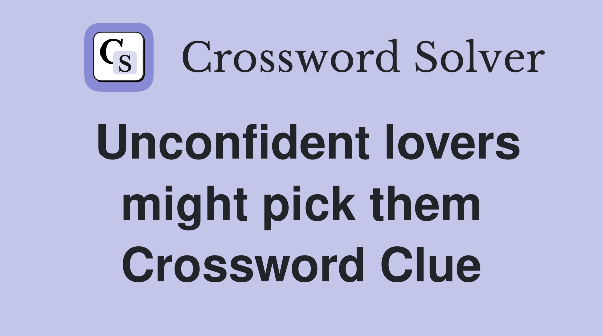 Unconfident lovers might pick them Crossword Clue