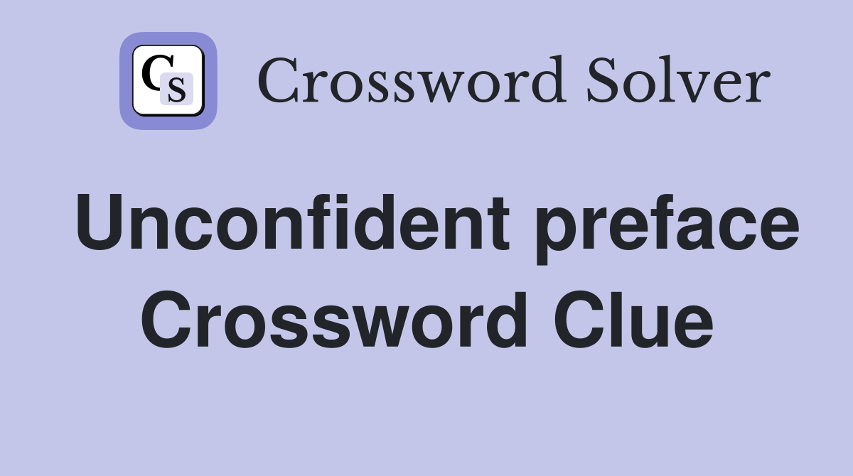 Unconfident preface Crossword Clue