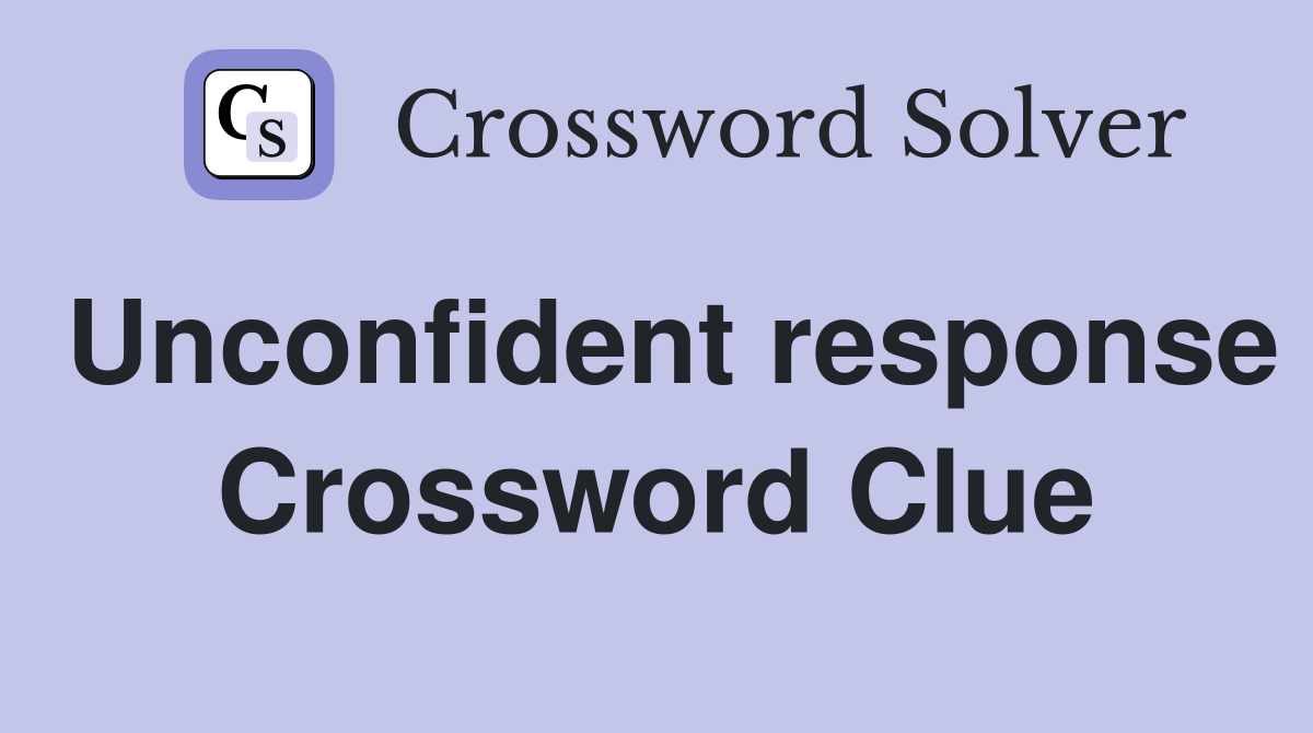 Unconfident response Crossword Clue