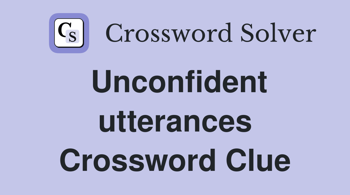 Unconfident utterances Crossword Clue