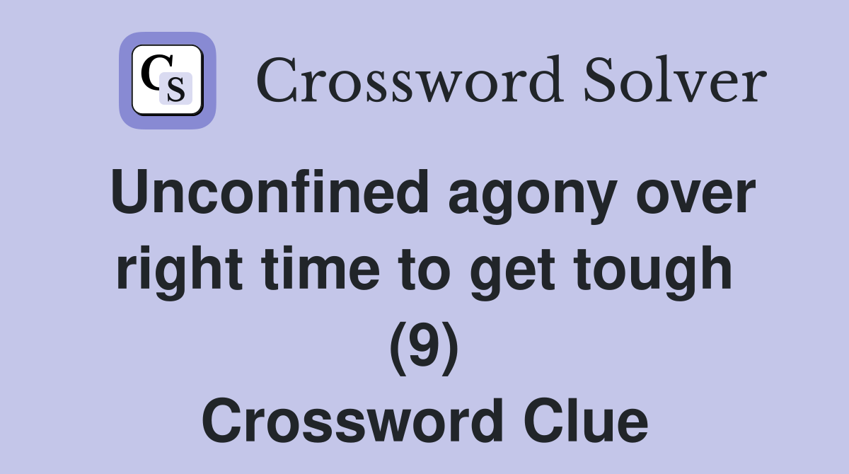 Unconfined agony over right time to get tough (9) Crossword Clue