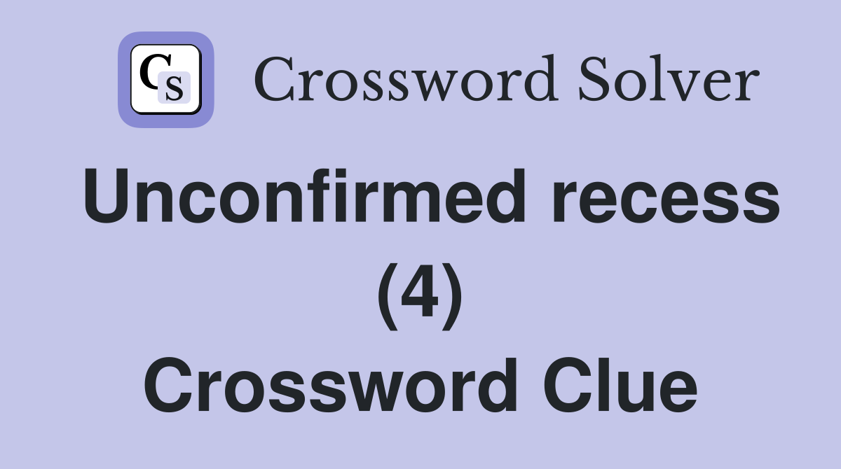 Unconfirmed recess (4) Crossword Clue