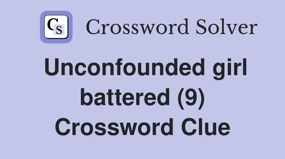 Unconfounded girl battered (9) Crossword Clue