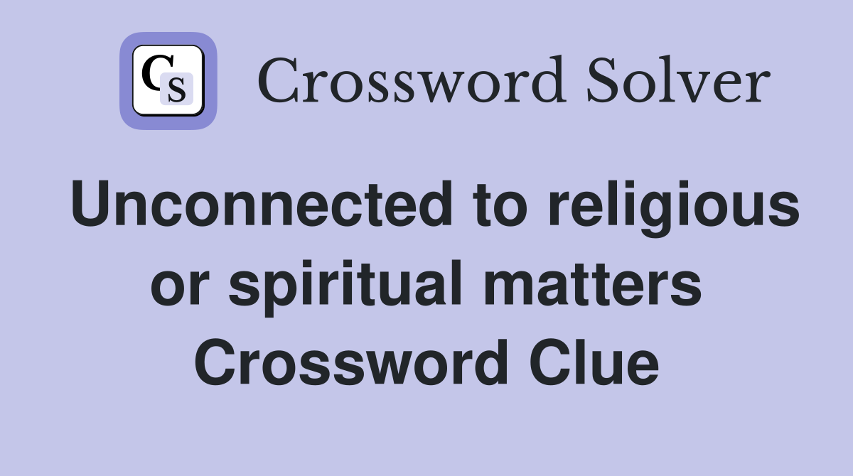 Unconnected to religious or spiritual matters Crossword Clue