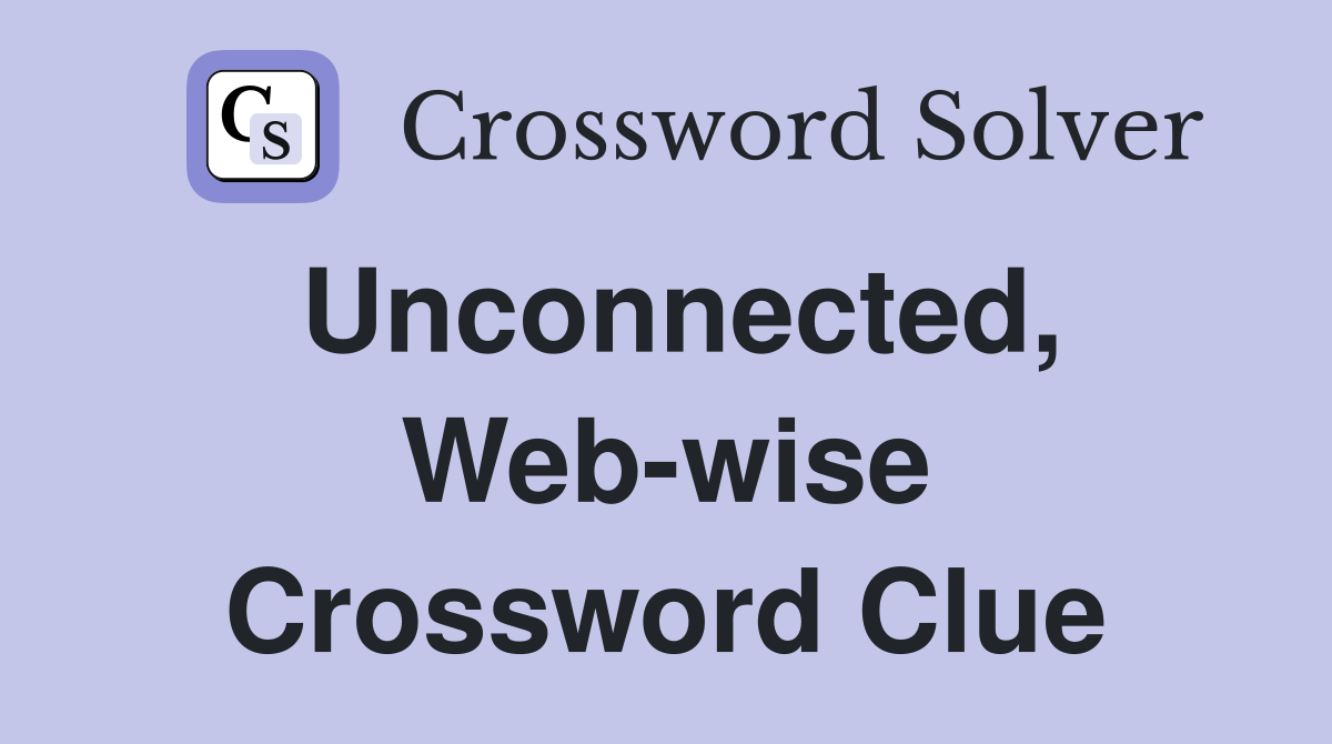 Unconnected, Web-wise Crossword Clue