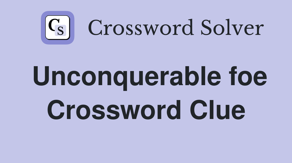 Unconquerable foe Crossword Clue