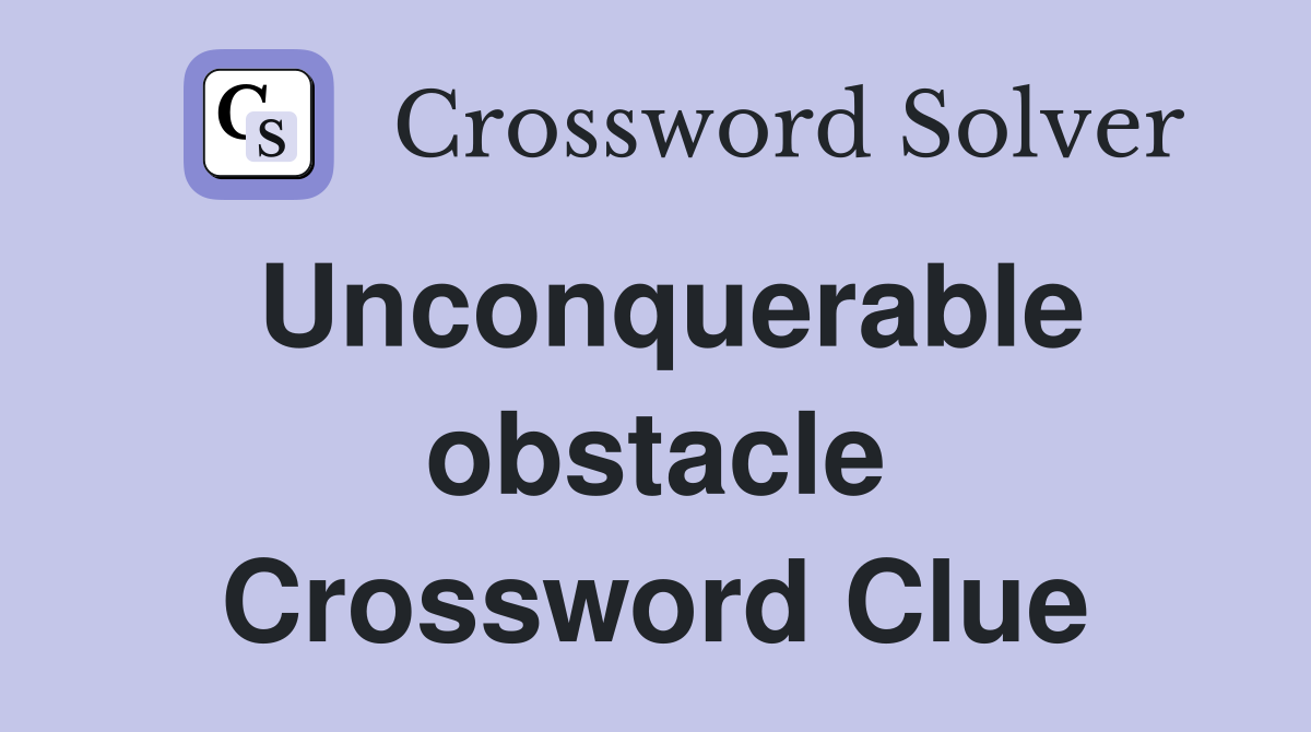 Unconquerable obstacle Crossword Clue