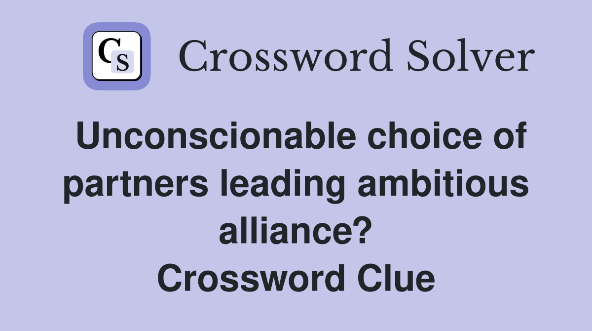 Unconscionable choice of partners leading ambitious alliance? Crossword Clue