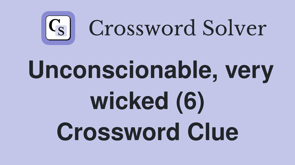 Unconscionable, very wicked (6) Crossword Clue