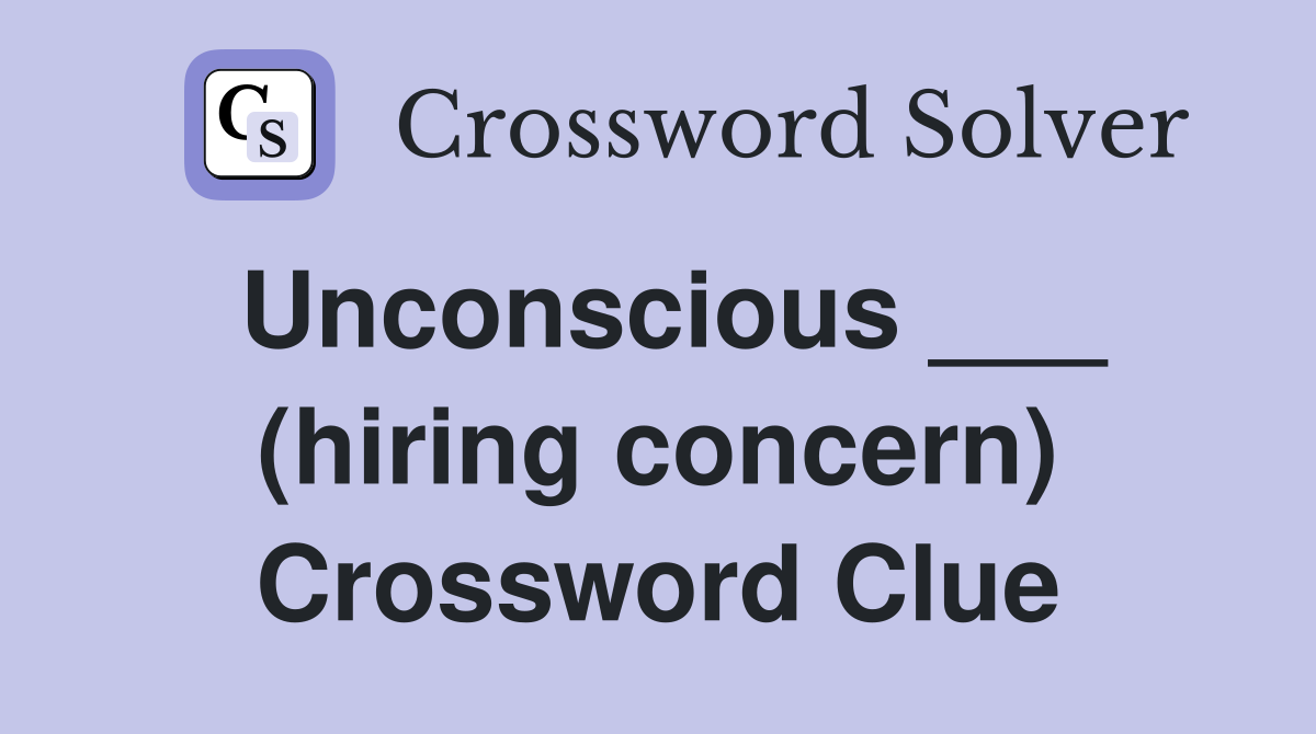 Unconscious ___ (hiring concern) Crossword Clue
