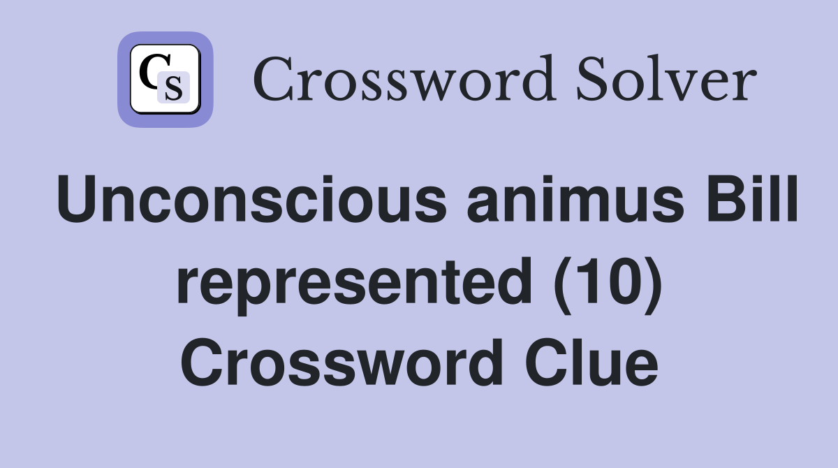 Unconscious animus Bill represented (10) Crossword Clue
